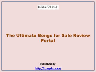 The Ultimate Bongs for Sale Review
Portal
Published by:
http://bongsfor.sale/
 