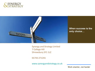 Synergy and Strategy Limited 7 College Hill Shrewsbury SY1 1LZ 01743 271241 www.synergyandstrategy.co.uk 