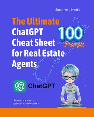 TheUltimate
ChatGPT
CheatSheet
forRealEstate
Agents
Supernova Media
Supernova Media
@SupernovaMediaHQ
 