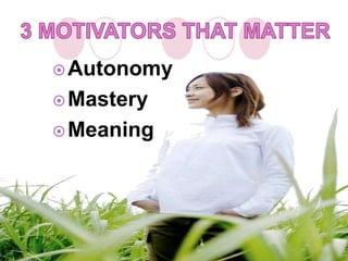 Autonomy
Mastery
Meaning
 