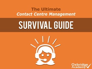 SURVIVAL GUIDE
The Ultimate
Contact Centre Management
 
