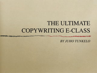 THE ULTIMATE
COPYWRITING E-CLASS
BY JUHO TUNKELO
 