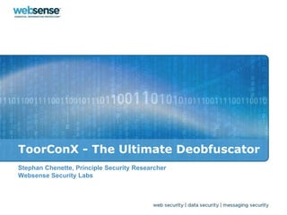 ToorConX - The Ultimate Deobfuscator
Stephan Chenette, Principle Security Researcher
Websense Security Labs
 