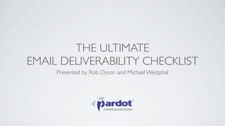 THE ULTIMATE
EMAIL DELIVERABILITY CHECKLIST
     Presented by Rob Dyson and Michael Westphal
 