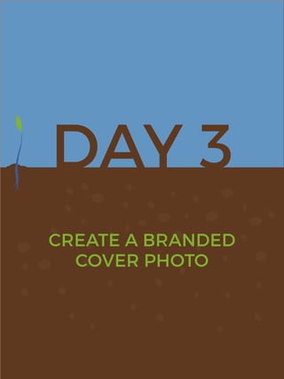 DAY 3
CREATE A BRANDED
COVER PHOTO
 