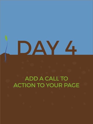 DAY 4
ADD A CALL TO
ACTION TO YOUR PAGE
 