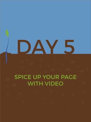 DAY 5
SPICE UP YOUR PAGE
WITH VIDEO
 