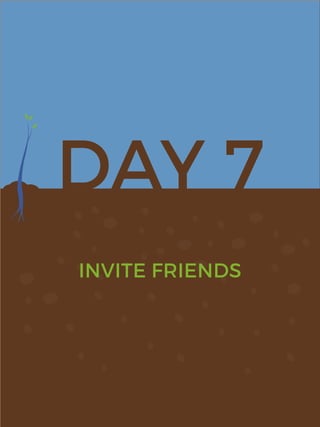 DAY 7
INVITE FRIENDS
 