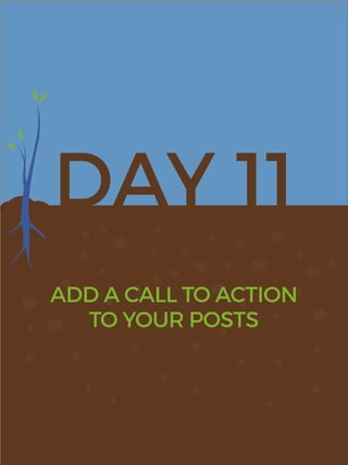 DAY 11
ADD A CALL TO ACTION
TO YOUR POSTS
 