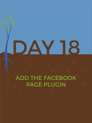 DAY 18
ADD THE FACEBOOK
PAGE PLUGIN
 