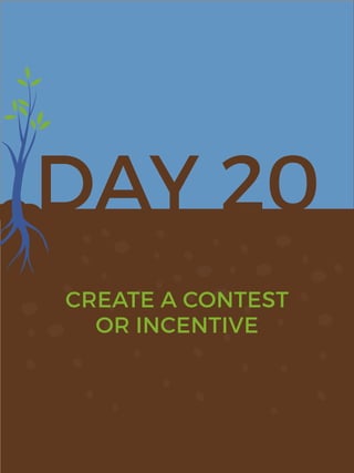 DAY 20
CREATE A CONTEST
OR INCENTIVE
 