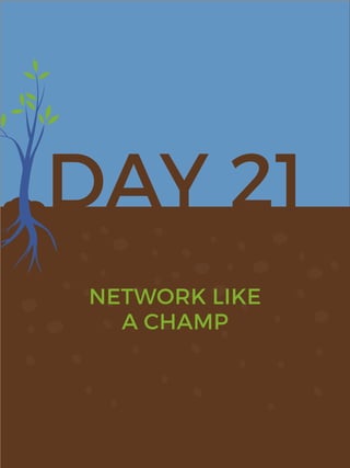 DAY 21
NETWORK LIKE
A CHAMP
 