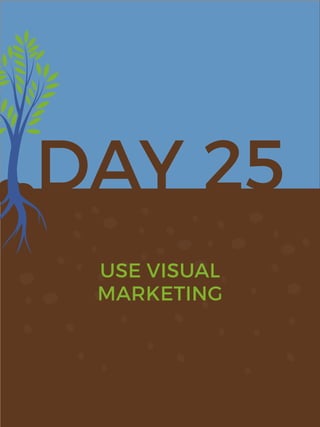 DAY 25
USE VISUAL
MARKETING
 
