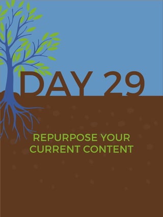 DAY 29
REPURPOSE YOUR
CURRENT CONTENT
 