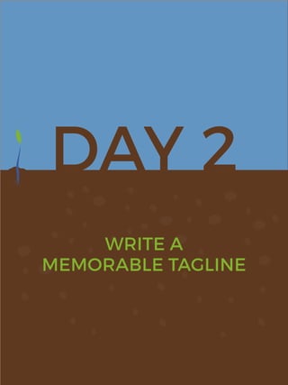 DAY 2
WRITE A
MEMORABLE TAGLINE
 