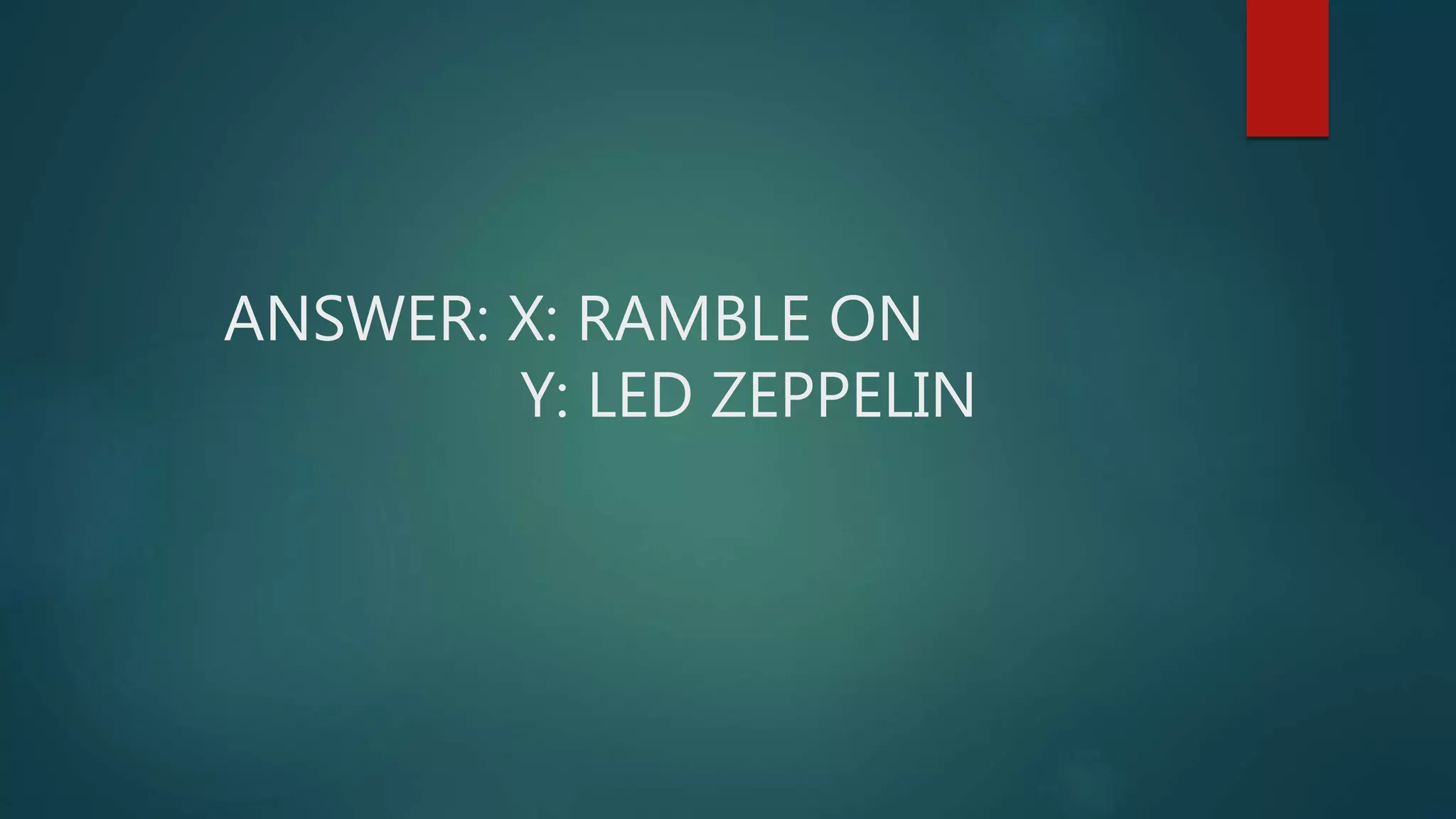 ANSWER: X: RAMBLE ON
Y: LED ZEPPELIN
 