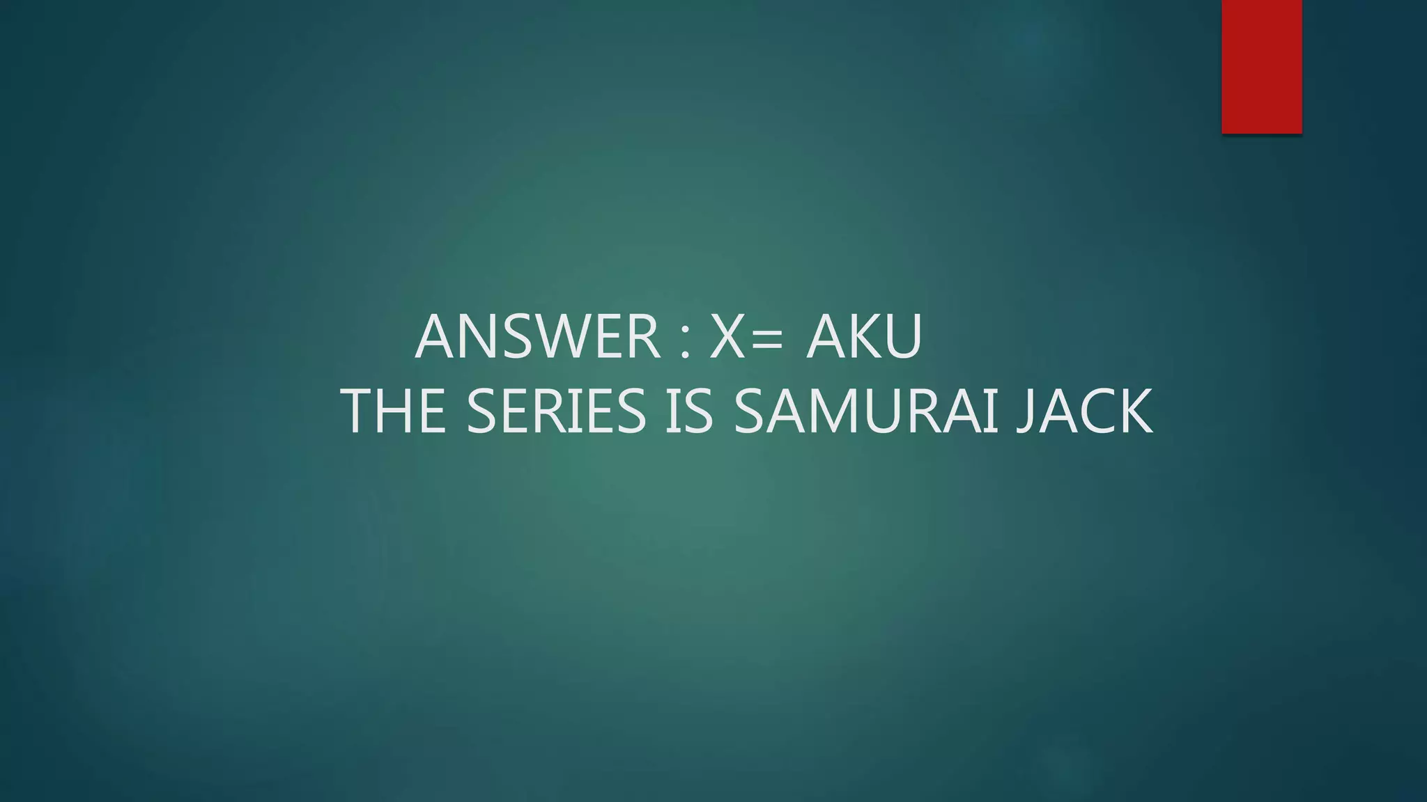 ANSWER : X= AKU
THE SERIES IS SAMURAI JACK
 