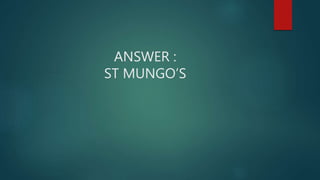 ANSWER :
ST MUNGO’S
 
