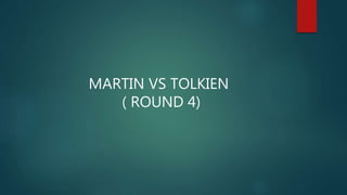 MARTIN VS TOLKIEN
( ROUND 4)
 