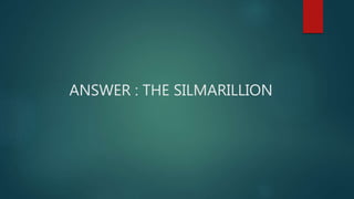 ANSWER : THE SILMARILLION
 