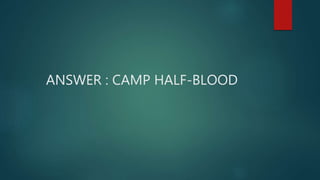 ANSWER : CAMP HALF-BLOOD
 