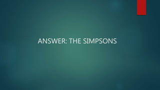 ANSWER: THE SIMPSONS
 