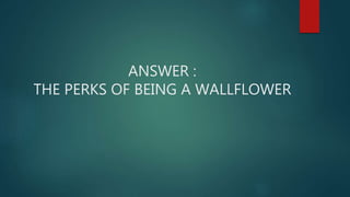 ANSWER :
THE PERKS OF BEING A WALLFLOWER
 