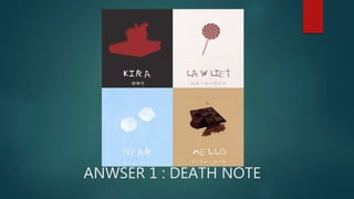 ANWSER 1 : DEATH NOTE
 