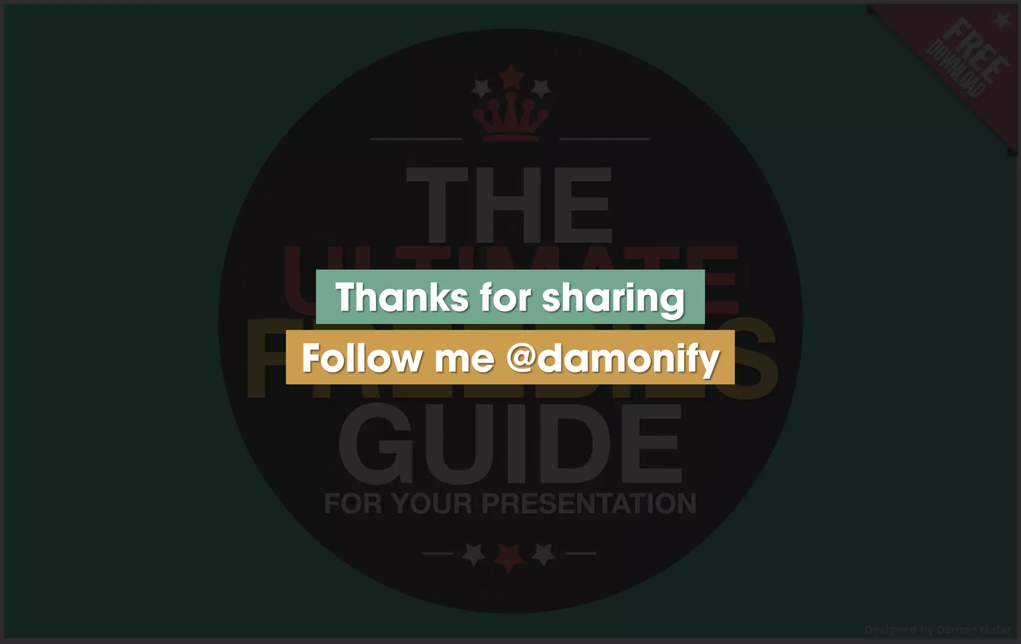 THE
ULTIMATE
FREEBIES
GUIDEFOR YOUR PRESENTATION
Designed by Damon Nofar
Thanks for sharing
Follow me @damonify