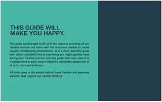 THIS GUIDE WILL
MAKE YOU HAPPY.
This guide was brought to life with the vision of providing all you
creative humans out th...