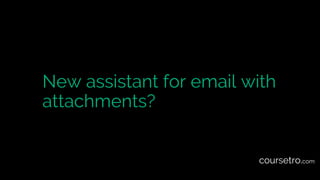 New assistant for email with
attachments?
coursetro.com
 