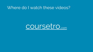 Where do I watch these videos?
coursetro.com
 