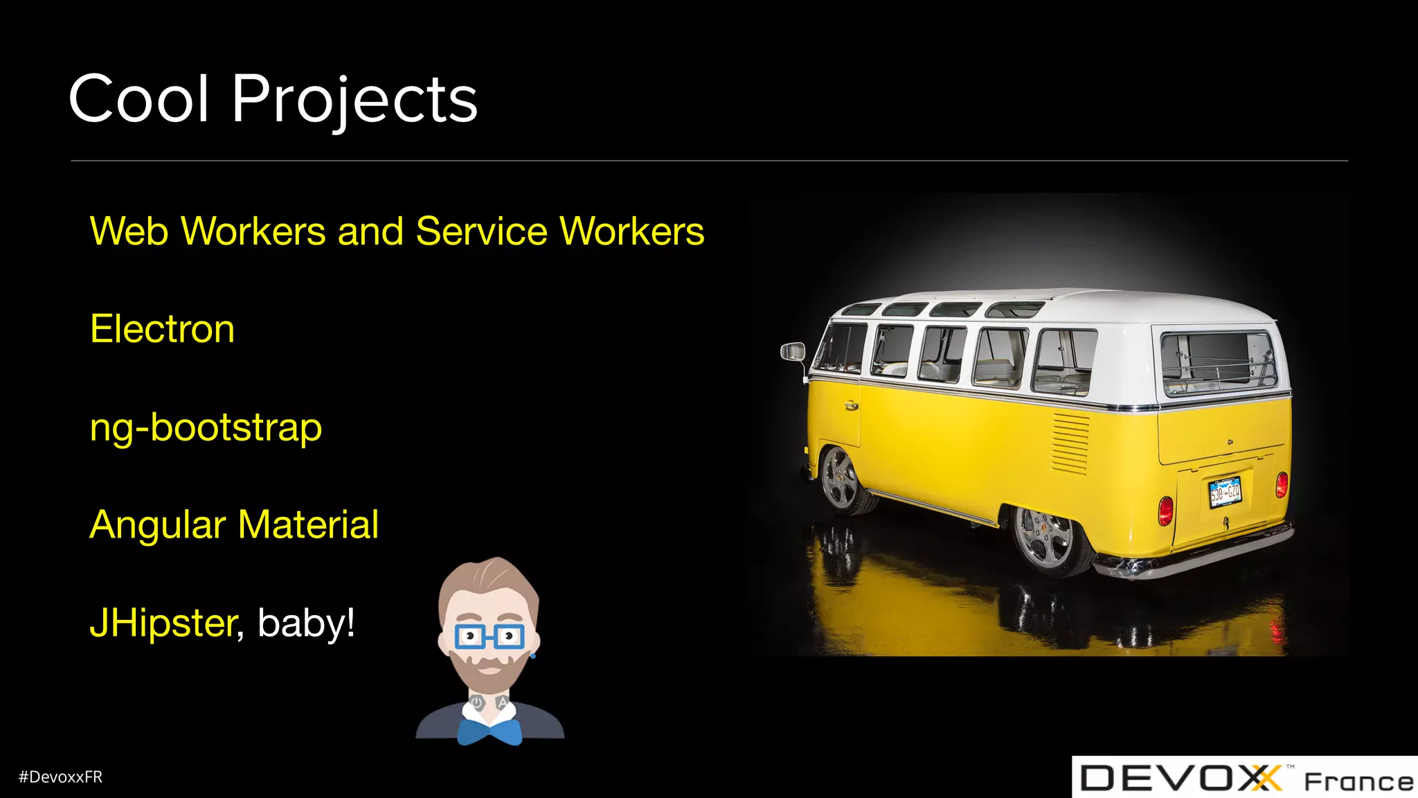 #DevoxxFR Cool Projects Web Workers and Service Workers Electron ng-bootstrap Angular Material JHipster, baby! 