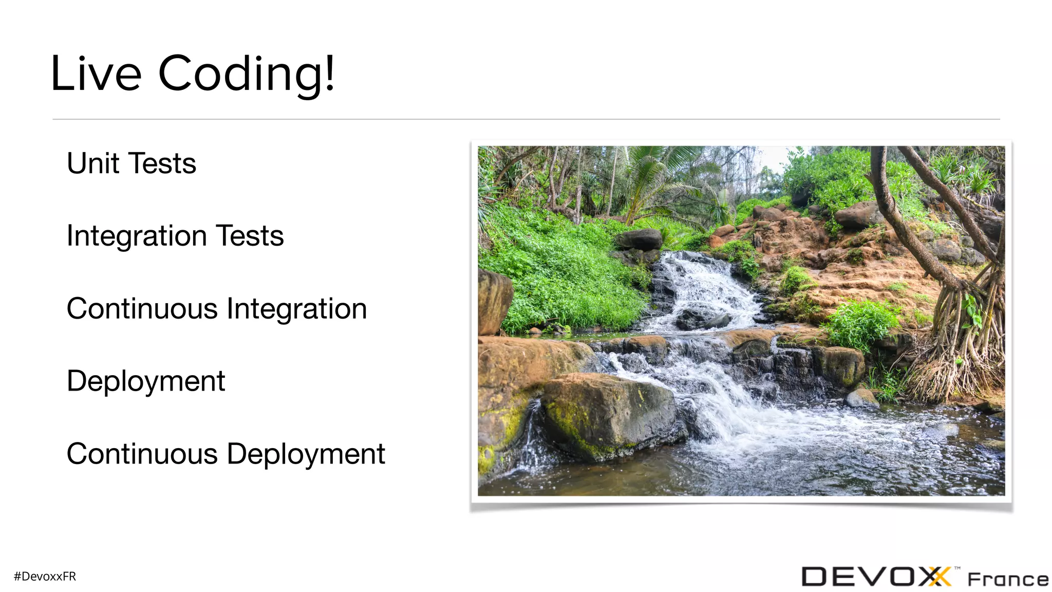 #DevoxxFR Live Coding! Unit Tests Integration Tests Continuous Integration Deployment Continuous Deployment 