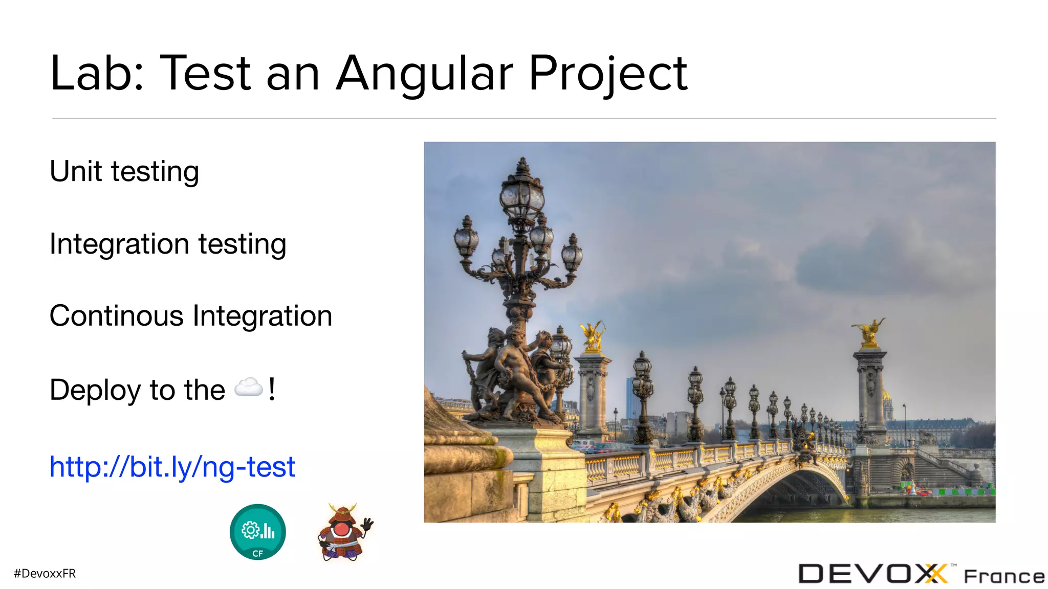 #DevoxxFR Lab: Test an Angular Project Unit testing Integration testing Continous Integration Deploy to the ☁! http://bit.ly/ng-test 