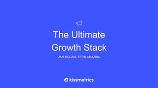 The Ultimate
Growth Stack
DAN MCGAW, EFFIN AMAZING
 