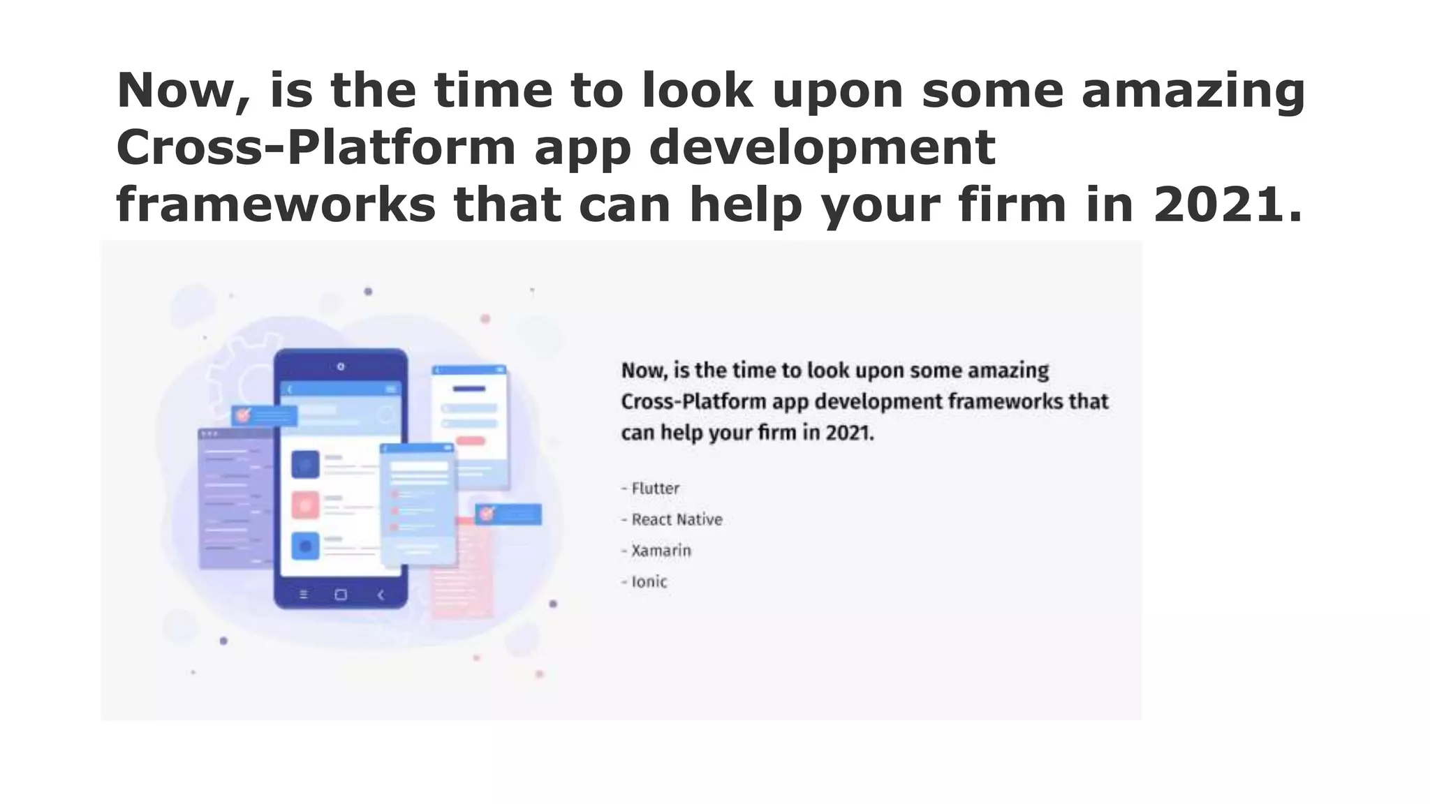 Now, is the time to look upon some amazing
Cross-Platform app development
frameworks that can help your firm in 2021.
 
