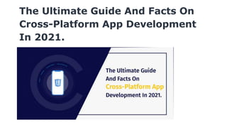 The Ultimate Guide And Facts On
Cross-Platform App Development
In 2021.
 