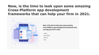 Now, is the time to look upon some amazing
Cross-Platform app development
frameworks that can help your firm in 2021.
 