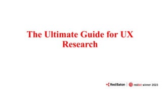 The Ultimate Guide for UX
Research
 