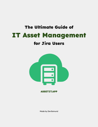The Ultimate Guide of
IT Asset Management
for Jira Users
ASSETIT.APP
Made by DevSamurai
 