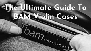 The Ultimate Guide To
BAM Violin Cases
 