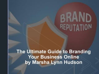 z
The Ultimate Guide to Branding
Your Business Online
by Marsha Lynn Hudson
 