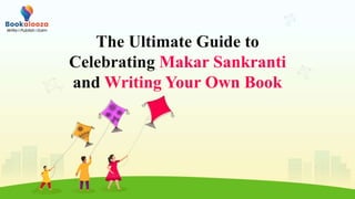 The Ultimate Guide to
Celebrating Makar Sankranti
and Writing Your Own Book
 