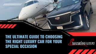 THE ULTIMATE GUIDE TO CHOOSING
THE RIGHT LUXURY CAR FOR YOUR
SPECIAL OCCASION
 