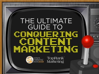 Conquering
Content
Marketing
THE ULTIMATE
GUIDE TO
 