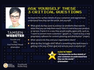 Ask Yourself These
3 Critical Questions
Go beyond the surface details of your customers and segments to
understand how the...