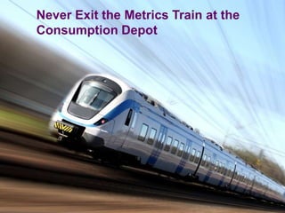 @jaybaer
Never Exit the Metrics Train at the
Consumption Depot




                                      #cmworld
 