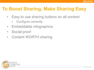@jaybaer


To Boost Sharing, Make Sharing Easy
 • Easy to use sharing buttons on all content
   •   Configure correctly
 •...