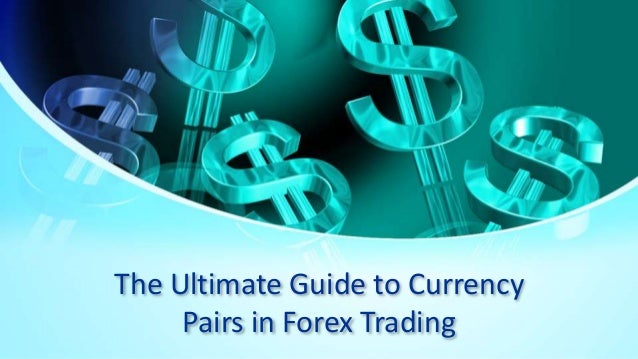 The Ultimate Guide to Currency
Pairs in Forex Trading
 